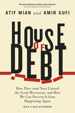 House of Debt How They (and You) Caused the Great Recession, and How We Can Prevent It from Happening Again  9780226271651 Front Cover