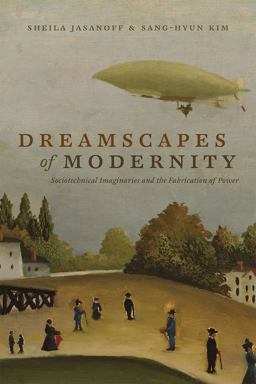 Dreamscapes of Modernity Sociotechnical Imaginaries and the Fabrication of Power  9780226276526 Front Cover