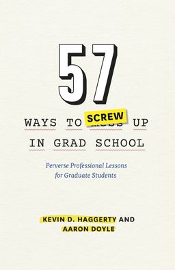 57 Ways to Screw up in Grad School Perverse Professional Lessons for Graduate Students  9780226280905 Front Cover