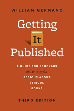 Getting It Published, Third Edition A Guide for Scholars and Anyone Else Serious about Serious Books 3rd 9780226281407 Front Cover