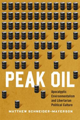 Peak Oil Apocalyptic Environmentalism and Libertarian Political Culture  9780226285436 Front Cover
