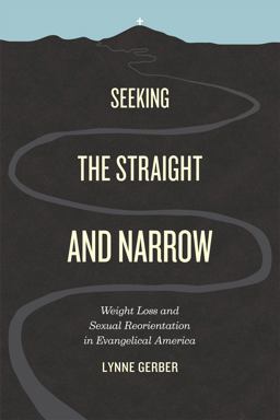 Seeking the Straight and Narrow Weight Loss and Sexual Reorientation in Evangelical America  9780226288123 Front Cover