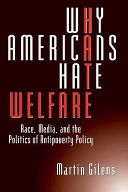 Why Americans Hate Welfare Race, Media, and the Politics of Antipoverty Policy  9780226293653 Front Cover