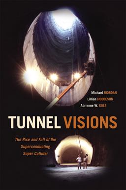 Tunnel Visions The Rise and Fall of the Superconducting Super Collider  9780226294797 Front Cover