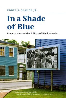 In a Shade of Blue Pragmatism and the Politics of Black America  9780226298252 Front Cover