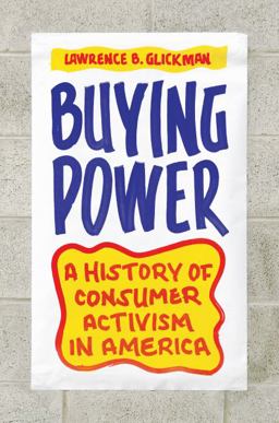Buying Power A History of Consumer Activism in America  9780226298672 Front Cover