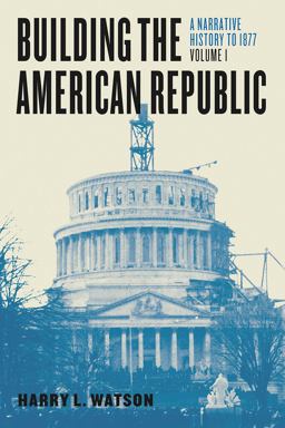 Building the American Republic, Volume 1 A Narrative History To 1877  9780226300511 Front Cover