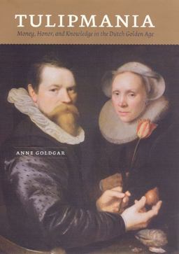 Tulipmania Money, Honor, and Knowledge in the Dutch Golden Age  9780226301266 Front Cover