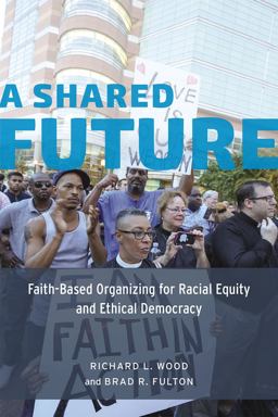 Shared Future Faith-Based Organizing for Racial Equity and Ethical Democracy  9780226306025 Front Cover
