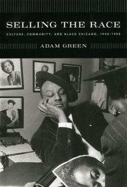 Selling the Race Culture, Community, and Black Chicago, 1940-1955  9780226306407 Front Cover