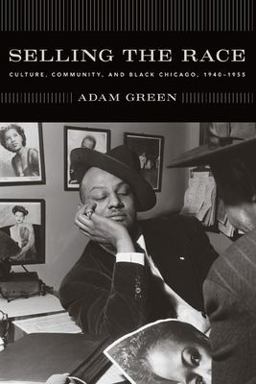 Selling the Race Culture, Community, and Black Chicago, 1940-1955  9780226306414 Front Cover