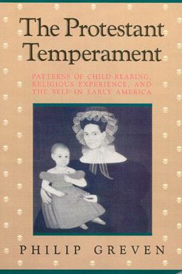 Protestant Temperament Patterns of Child-Rearing, Religious Experience, and the Self in Early America  9780226308302 Front Cover