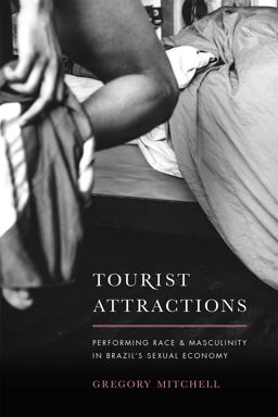 Tourist Attractions Performing Race and Masculinity in Brazil's Sexual Economy  9780226309101 Front Cover