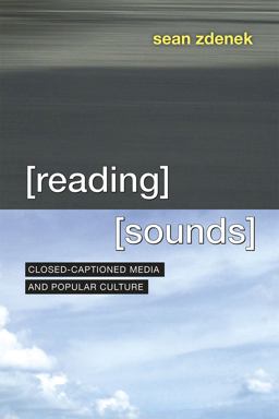 Reading Sounds Closed-Captioned Media and Popular Culture  9780226312781 Front Cover
