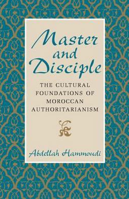 Master and Disciple The Cultural Foundations of Moroccan Authoritarianism  9780226315287 Front Cover