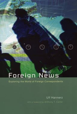 Foreign News Exploring the World of Foreign Correspondents  9780226315751 Front Cover