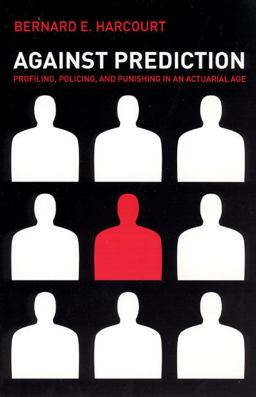Against Prediction Profiling, Policing, and Punishing in an Actuarial Age  9780226316147 Front Cover