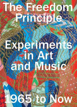 Freedom Principle Experiments in Art and Music, 1965 to Now  9780226319308 Front Cover