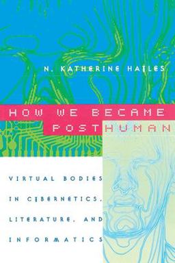 How We Became Posthuman Virtual Bodies in Cybernetics, Literature, and Informatics 74th 9780226321462 Front Cover