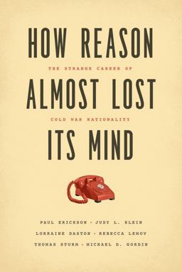 How Reason Almost Lost Its Mind The Strange Career of Cold War Rationality  9780226324159 Front Cover