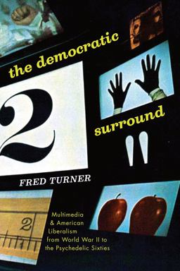 Democratic Surround Multimedia and American Liberalism from World War II to the Psychedelic Sixties  9780226325897 Front Cover
