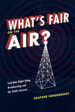 What's Fair on the Air? Cold War Right-Wing Broadcasting and the Public Interest  9780226326788 Front Cover