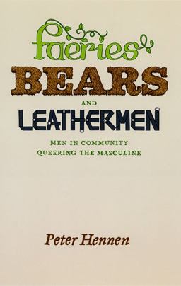 Faeries, Bears, and Leathermen Men in Community Queering the Masculine  9780226327280 Front Cover