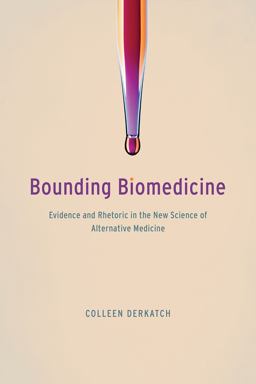 Bounding Biomedicine Evidence and Rhetoric in the New Science of Alternative Medicine  9780226345840 Front Cover