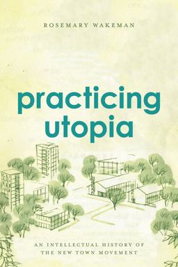Practicing Utopia An Intellectual History of the New Town Movement  9780226346038 Front Cover