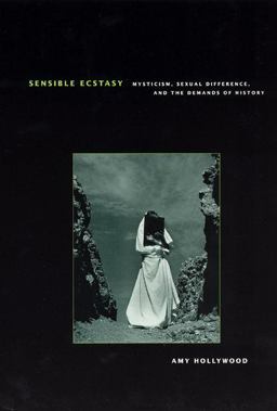 Sensible Ecstasy Mysticism, Sexual Difference, and the Demands of History  9780226349527 Front Cover
