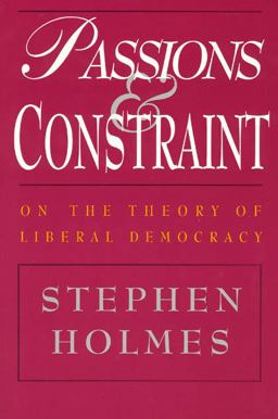 Passions and Constraint On the Theory of Liberal Democracy  9780226349695 Front Cover
