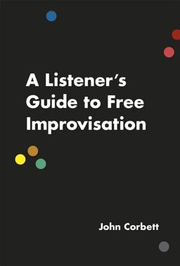 A Listener's Guide to Free Improvisation A Listener's Guide to Free Improvisation