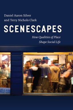 Scenescapes: How Qualities of Place Shape Social Life  9780226356990 Front Cover