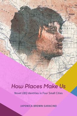 How Places Make Us Novel LBQ Identities in Four Small Cities  9780226361116 Front Cover