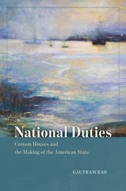 National Duties Custom Houses and the Making of the American State  9780226367071 Front Cover