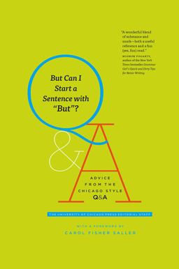 But Can I Start a Sentence With "but"? Advice from the Chicago Style Q&amp;a  9780226370644 Front Cover