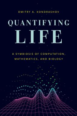 Quantifying Life A Symbiosis of Computation, Mathematics, and Biology  9780226371764 Front Cover