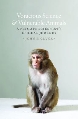 Voracious Science and Vulnerable Animals A Primate Scientist's Ethical Journey  9780226375656 Front Cover