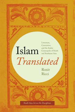 Islam Translated Literature, Conversion, and the Arabic Cosmopolis of South and Southeast Asia  9780226380537 Front Cover