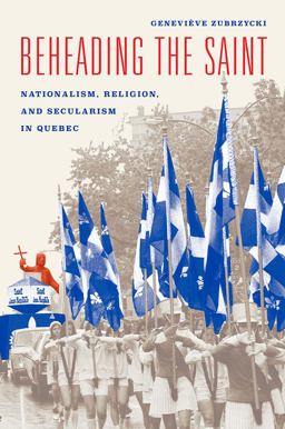 Beheading the Saint Nationalism, Religion, and Secularism in Quebec  9780226391687 Front Cover