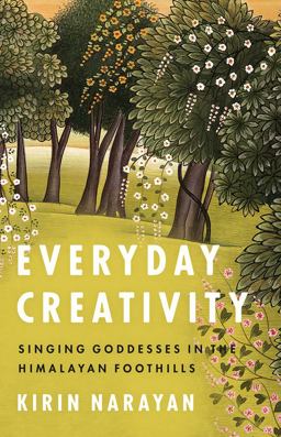 Everyday Creativity Singing Goddesses in the Himalayan Foothills  9780226407562 Front Cover