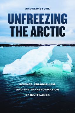Unfreezing the Arctic Science, Colonialism, and the Transformation of Inuit Lands  9780226416649 Front Cover