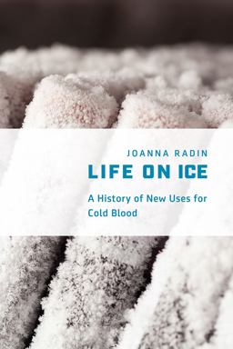 Life on Ice A History of New Uses for Cold Blood  9780226417318 Front Cover