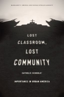 Lost Classroom, Lost Community Catholic Schools' Importance in Urban America  9780226418438 Front Cover