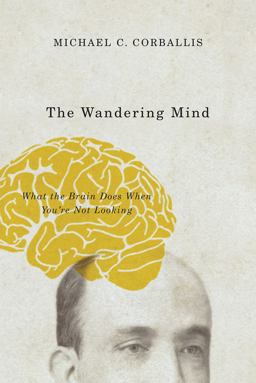 Wandering Mind What the Brain Does When You're Not Looking  9780226418919 Front Cover
