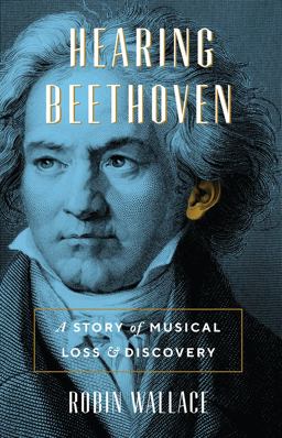 Hearing Beethoven A Story of Musical Loss and Discovery  9780226429755 Front Cover