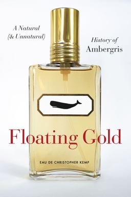 Floating Gold A Natural (and Unnatural) History of Ambergris  9780226430362 Front Cover