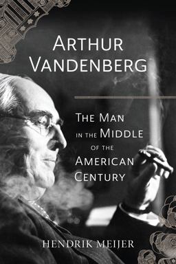 Arthur Vandenberg The Man in the Middle of the American Century  9780226433486 Front Cover