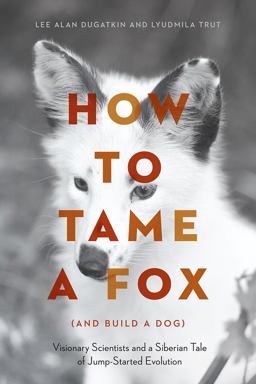 How to Tame a Fox (and Build a Dog) Visionary Scientists and a Siberian Tale of Jump-Started Evolution  9780226444185 Front Cover