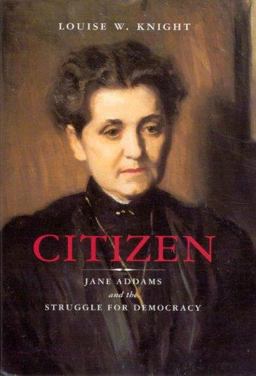Citizen Jane Addams and the Struggle for Democracy  9780226447001 Front Cover
